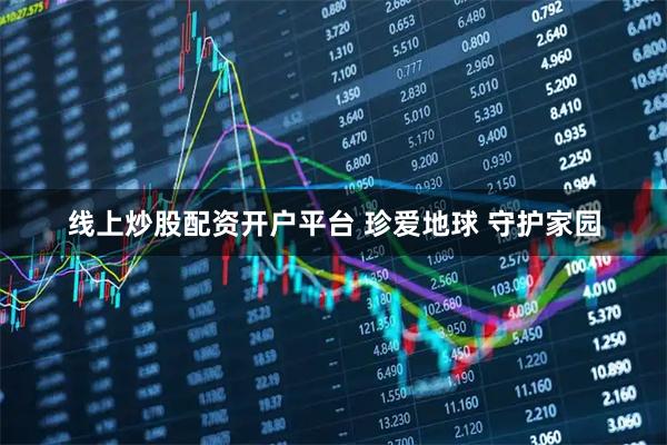 线上炒股配资开户平台 珍爱地球 守护家园